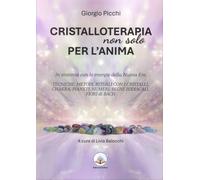 Cristalloterapia non Solo per l'Anima. In Sintonia con le Energie della Nuova Er