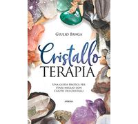 Cristalloterapia. Una guida pratica per stare meglio con l'aiuto dei cristalli. Ediz. illustrata