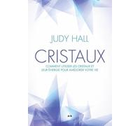 Cristaux: Comment utiliser les cristaux et leur énergie pour améliorer votre vie