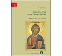 Cristianesimo come consacrazione. Saggi su Cristo e sul cristiano