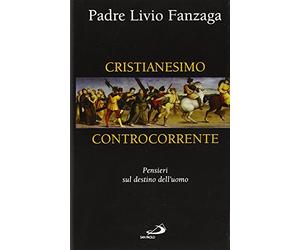 Cristianesimo controcorrente. Pensieri sul destino dell'uomo