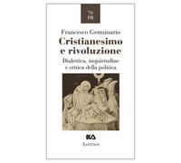 Cristianesimo e rivoluzione. Dialettica, inquietudine e critica della poli...