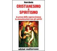 Cristianesimo e spiritismo. Le prove della sopravvivenza. Le comunicazioni con gli spiriti
