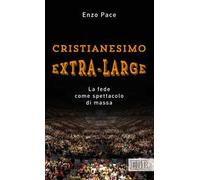 Cristianesimo extra-large. La fede come spettacolo di massa