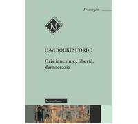 Cristianesimo, libertà, democrazia - Böckenförde Ernst-Wolfgang