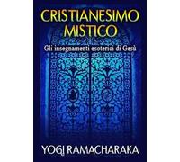 Cristianesimo mistico. Gli insegnamenti esoterici di Gesù