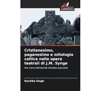 Cristianesimo, paganesimo e mitologia celtica nelle opere teatrali di J.M. Synge: Alla ricerca dell'identità irlandese essenziale