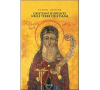Cristiani d'Oriente nelle terre dell'Islam - Lorieux Claude