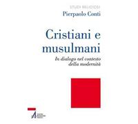 Cristiani e musulmani. In dialogo nel contesto della modernità