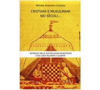 Cristiani e musulmani nei secoli... Affresco delle due religioni monoteiste e dei loro incontri e scontri