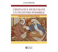 Cristiani e musulmani un incontro possibile. L'esperienza della Chiesa d'Algeria