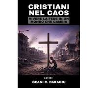Cristiani nel caos. Vivere la fede in un mondo che cambia
