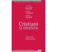 Cristiani si diventa. Fedeli a Dio, fedeli ai piccoli