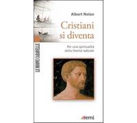 Cristiani si diventa. Per una spiritualità della libertà radicale - Nolan Albert