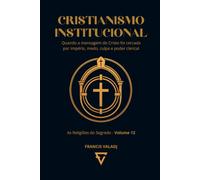 CRISTIANISMO INSTITUCIONAL: Quando a mensagem do Cristo foi cercada por império, medo, culpa e poder clerical