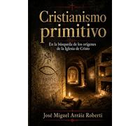 Cristianismo Primitivo: En la búsqueda de los orígenes de la Iglesia de Cristo