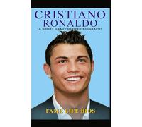 Cristiano Ronaldo: A Short Unauthorized Biography