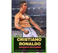 CRISTIANO RONALDO BIOGRAFIA PER BAMBINI: La storia stimolante del ragazzo che è diventato una leggenda del football