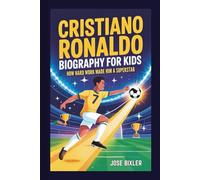 CRISTIANO RONALDO BIOGRAPHY FOR KIDS: How Hard Work Made Him A Superstar