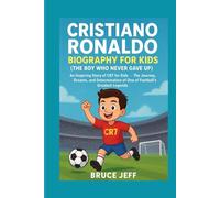 CRISTIANO RONALDO BIOGRAPHY FOR KIDS ( THE BOY WHO NEVER GAVE UP): AN INSPIRING STORY OF CR7 FOR KIDS- THE JOURNEY, DREAMS, AND DETERMINATION OF ONE OF FOOTBALL'S GREATEST LEGENDS