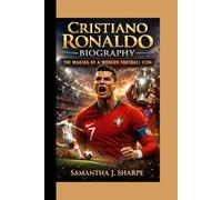 CRISTIANO RONALDO BIOGRAPHY:: THE MAKING OF A MODERN FOOTBALL ICON