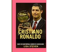 CRISTIANO RONALDO: EARLY LIFE AND FOOTBALL CAREER OF A SOCCER HERO