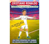 Cristiano Ronaldo: Il bambino che non smise mai di sognare: Una storia ispiratrice per i bambini che vogliono realizzare i loro sogni