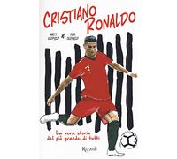 Cristiano Ronaldo. La vera storia del più grande di tutti