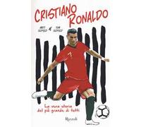 Cristiano Ronaldo. La vera storia del più grande di tutti