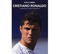 Cristiano Ronaldo. L'ossessione della perfezione