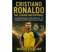 Cristiano Ronaldo: The Legend Unstoppable: From Humble Beginnings to Global Football Icon - The Complete Story of CR7’s Journey, Records, and Legacy
