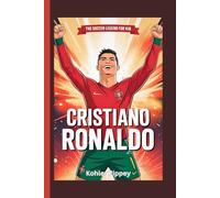 Cristiano Ronaldo: The Soccer Legend for Kids: An Inspiring Biography of Hard Work, Goals, and Greatness