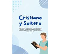 Cristiano y Soltero: Vive con fe ardiente en Dios, abraza tu soltería con propósito y camina con esperanza hacia el plan perfecto que Él tiene para ti.