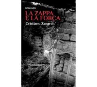 Cristiano Zanardi La zappa e la forca (Tascabile)
