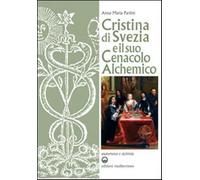 Cristina di Svezia e il suo cenacolo alchemico - Partini Anna Maria