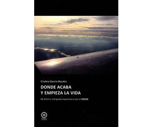 Cristina García Donde acaba y empieza la vida: Mi difícil e intrigante experienc