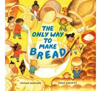 Cristina Quintero Sarah Gonzales The Only Way to Make Bread (Copertina rigida)
