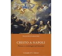 Cristo a Napoli. Pittura e cristologia nel Seicento. Ediz. a colori