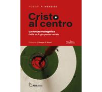 Cristo al centro. La natura evangelica della teologia pentecostale - Menzi...