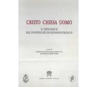 Cristo Chiesa uomo. Il Vaticano II nel pontificato di Giovanni Paolo II