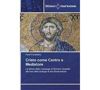 Cristo come Centro e Mediatore: La lettura della cristologia di Romano Guardini alla luce della teologia di san Bonaventura