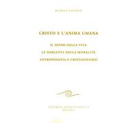 Cristo e l'anima umana. Il senso della vita. Le sorgenti della moralità. Antroposofia e cristianesimo