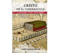 Cristo En El Tabernaculo: La Guia para Entender el Tabernaculo