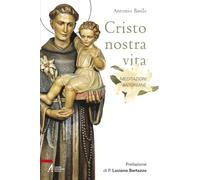 Libri Antonio Basile - Cristo Nostra Vita. Meditazioni Antoniane. Ediz. Illustra