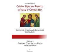 Cristo Signore Risorto Amato e Celebrato - Volume I - Celebrare Cristo Signore Risorto nella Sua Parola: Vol. 1