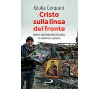 Cristo sulla linea del fronte. Storie e volti della fede in Ucraina, tra r...