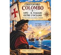 CRISTOFORO COLOMABO - 1492 Il viaggio oltre l'oceano: La vera storia raccontata a fumetti