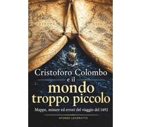 Cristoforo Colombo e il mondo troppo piccolo: Mappe, misure ed errori del viaggio del 1492