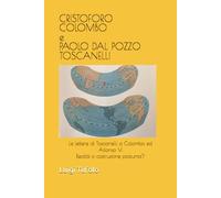 CRISTOFORO COLOMBO e PAOLO DAL POZZO TOSCANELLI: Le lettere di Toscanelli a Colombo ed Alfonso V:Realtà o costruzione postuma?