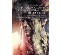 Cristoforo Colombo ed il colonialismo della Croce. Orrori, errori e furori del c